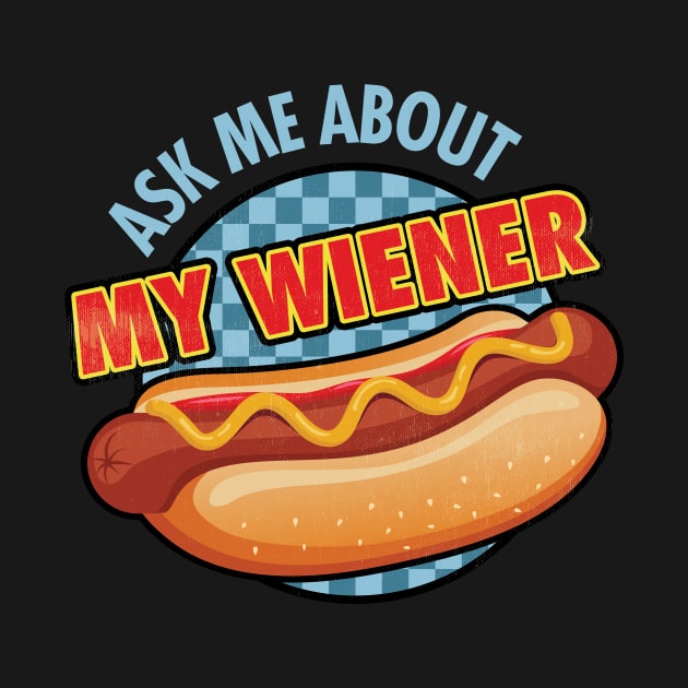 Ask me About My Wiener by zeeshirtsandprints