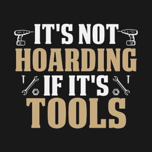 It's Not Hoarding If It's Tools Funny Handyman Repairman Gift Idea / Grandpa Gifts T-Shirt