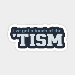 Ive-Got-A-Touch-Of-The-Tism Magnet