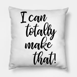 I Can Totally Make That! Pillow