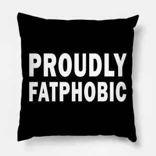 Proudly Fatphobic, I'm Violently Fatphobic Funny Pillow