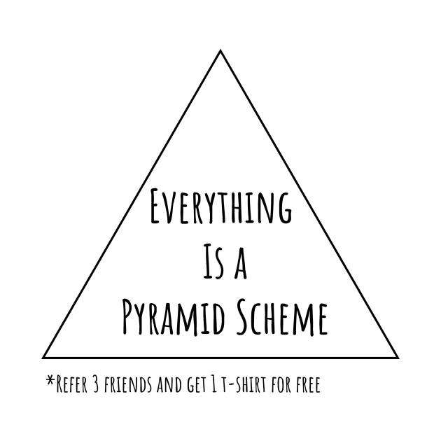 Everything is a Pyramid Scheme by Zemshi