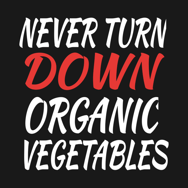 Never Turn Down Organic Vegetables by soufyane