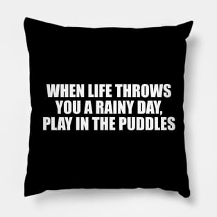 When life throws you a rainy day, play in the puddles Pillow