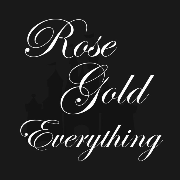 Disover Rose Gold Everything T-Shirt - Rose Gold - T-Shirt