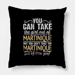 You Can Take The Girl Out Of Martinique But You Cant Take The Martinique Out Of The Girl Design - Gift for Martiniquais With Martinique Roots Pillow