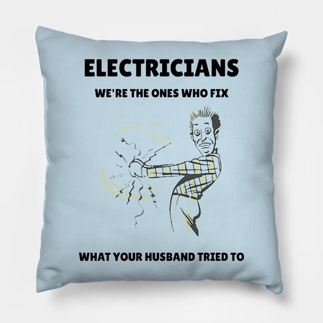 Electricians: We're the Ones Who Fix What Your Husband Tried To Pillow by FunTeeGraphics