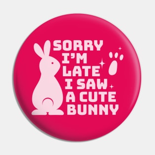 Sorry I'm late I saw a cute bunny Pin