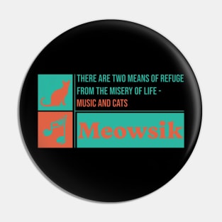 There are two means of refuge from the misery of life - Music and cats - Meowsik Pin