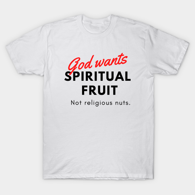 God wants spiritual fruit not religious nuts - Funny Christian jokes - Christian Apparel - T-Shirt | TeePublic God wants spiritual fruit not religious nuts - Funny Christian jokes - Christian Apparel - T-Shirt | TeePublic