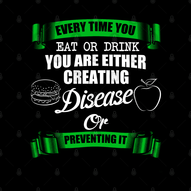 Every time You Eat Or Drink You Are Either Creating Disease Or Preventing It by BadDesignCo