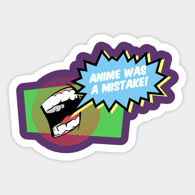 Anime Was A Mistake Anime Sticker Teepublic