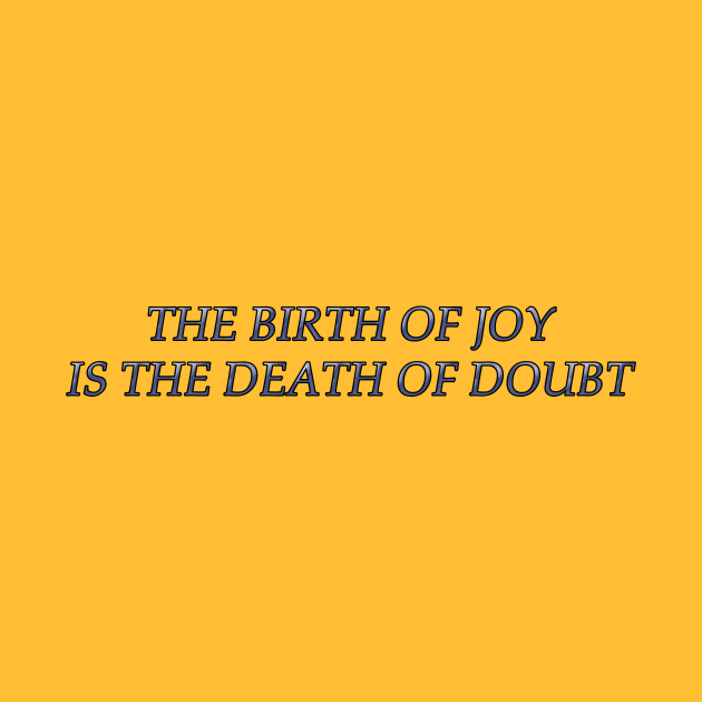 The Birth of Joy is the Death of Doubt by MelissaJBarrett