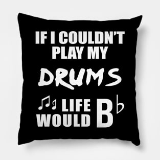 If I Couldn't Play My Drums Life Would Bb Pillow