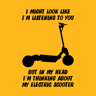 Electric Scooter I Might Look Like Im Listening To You T-Shirt