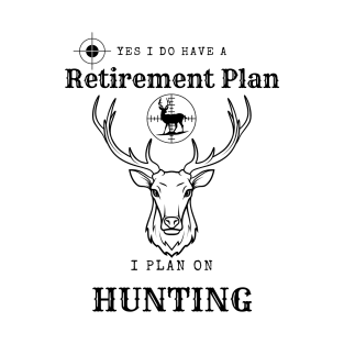 Yes i do Have a Retirement Plan i Plan on Hunting T-Shirt