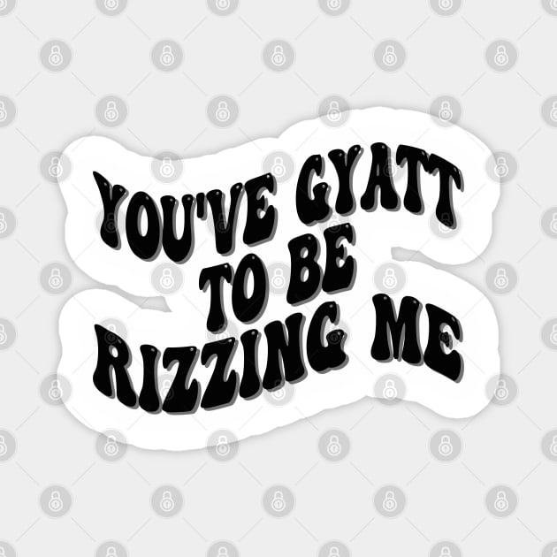 you've gyatt to be rizzing me Magnet by mdr design