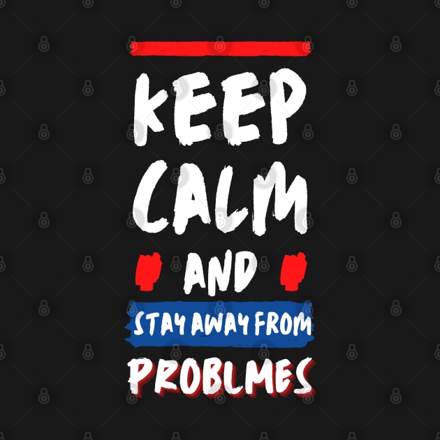 Keep calm and stay away from problems Funny Saying by Hohohaxi