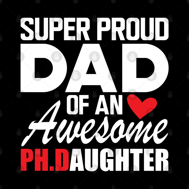 Ph.D. Dad - Super proud dad of an awesome Ph.d. Daughter w by KC Happy Shop