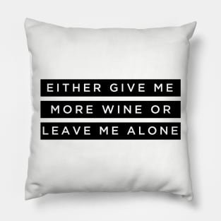 Either give me more wine or leave me alone Pillow