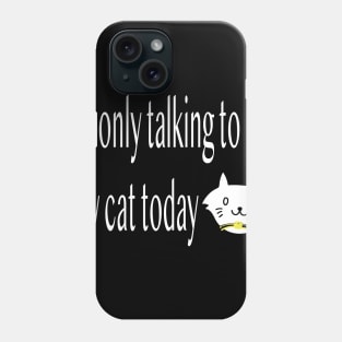 I'm only talking to my cat today, Funny artist Phone Case