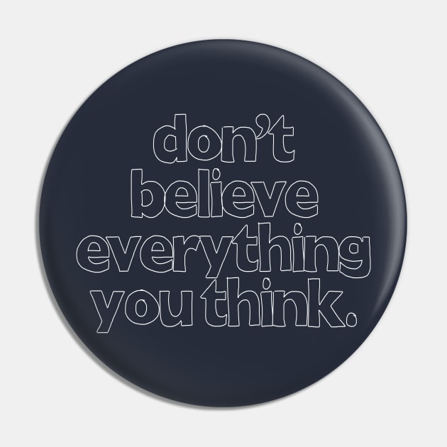 Don't Believe Everything You Think Pin by DankFutura