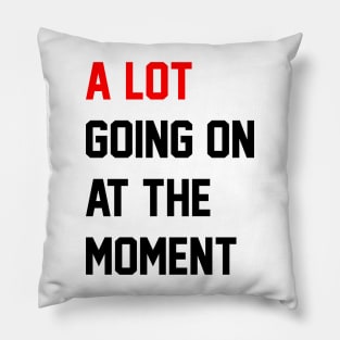 A Lot Going On at the Moment Pillow
