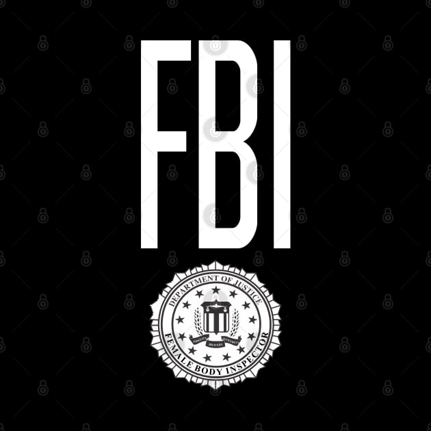 Female Body Inspector FBI by DavesTees