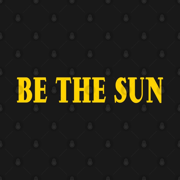 Be The Sun by Motivation sayings 