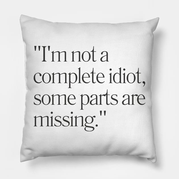 "I'm not a complete idiot, some parts are missing." Sarcastic Quote Pillow by InspiraPrints