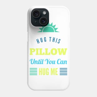 Hug this pillow until you can hug me Phone Case