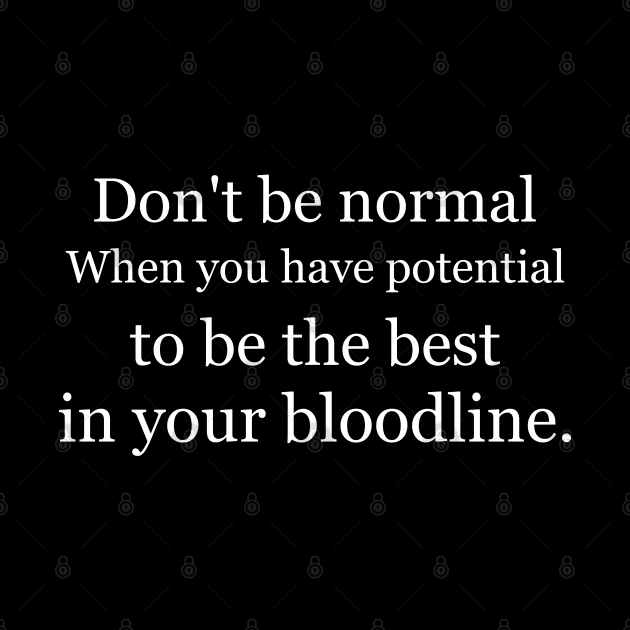 Don't be normal, when you have potential to be the best in your bloodline Black by Jackson Williams