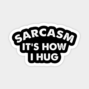 Sarcasm It's How I Hug  Funny Sarcasm Gift Magnet