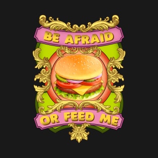 Be afraid, or feed me. T-Shirt