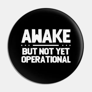 Funny Saying - Awake But Not Yet Operational Pin