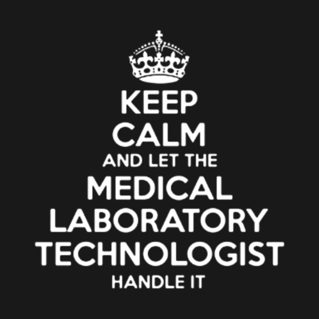 Keep calm And Let Medical Laboratory Technologist Handle It Keep Calm