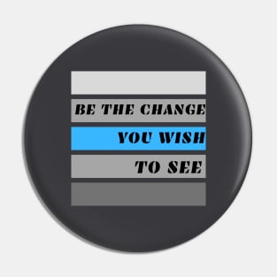 Be the Change You Wish to See Pin