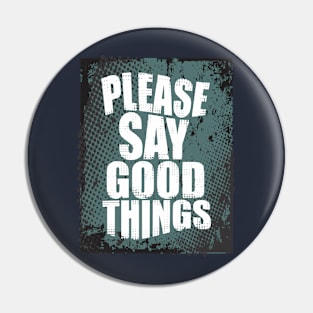 please say good things Pin