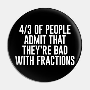 4/3 of People Admit That They're Bad With Fractions Pin