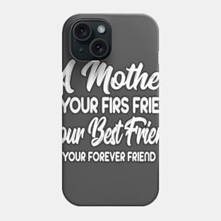 A Mother Is Your Firs Friend, Your Best Friend, Your Forever Friend Phone Case