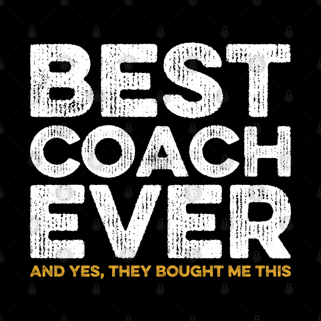 Best Coach Ever Yes They Bought Me This Coach Gift by DragonTees