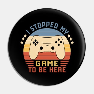 I Stopped My Game To Be Here Vintage Pin