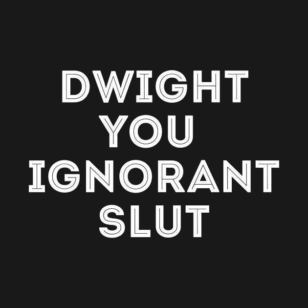 Dwight you ignorant Slut the Office by stayfrostybro