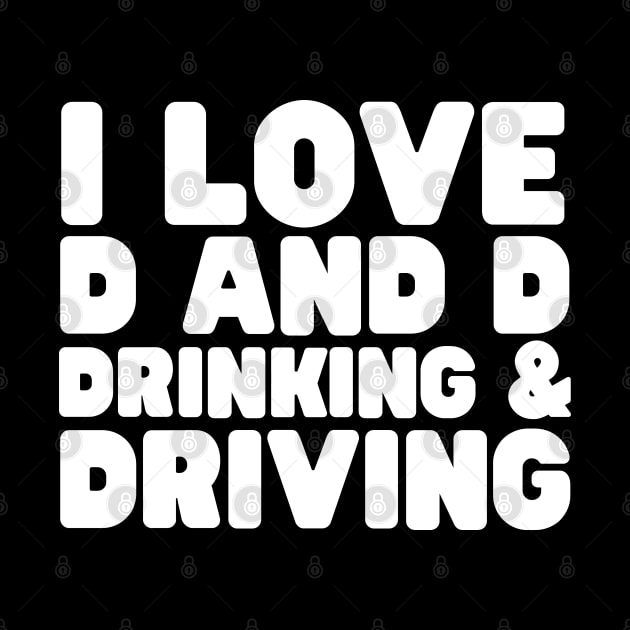 I Love D And D Drinking And Driving by HobbyAndArt