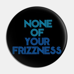 None of your frizzness-blues Pin