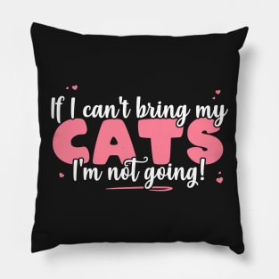 If I Can't Bring My Cats I'm Not Going - Cute Cat Lover design Pillow