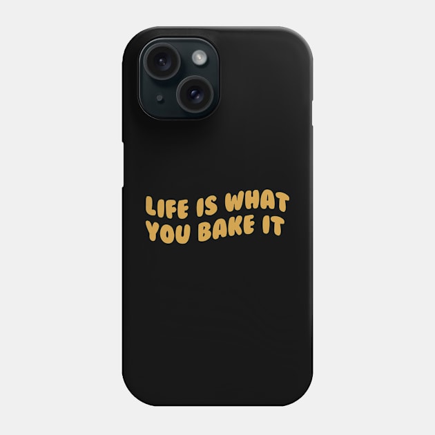 Life Is What You Bake It Phone Case by InkSplash T-Hub