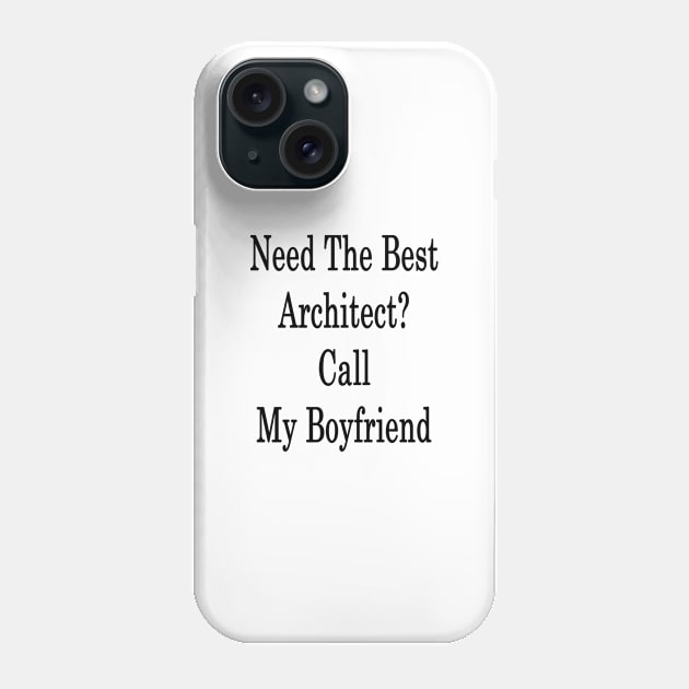 Need The Best Architect? Call My Boyfriend Phone Case by supernova23