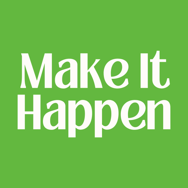 make it happen by thedesignleague