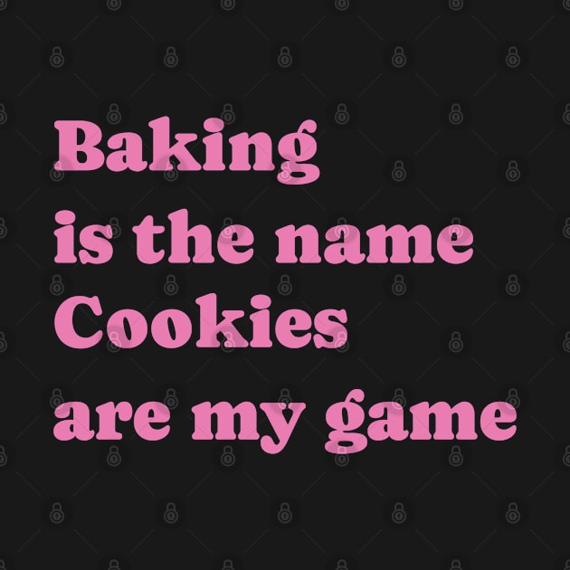 Baking is the name, Cookies are my game by DrystalDesigns